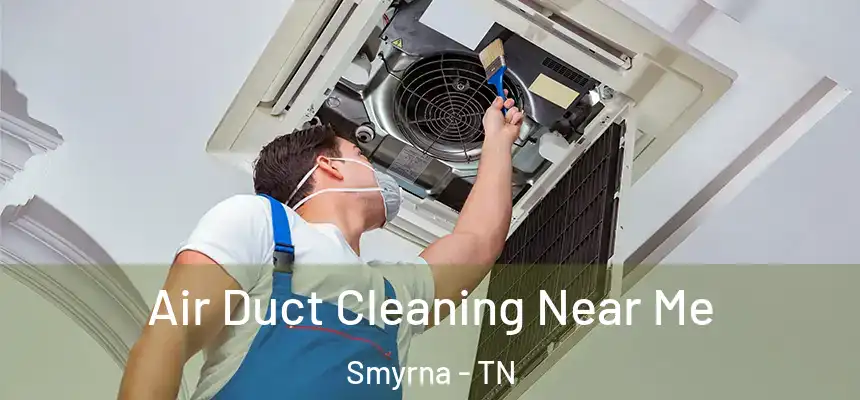 Air Duct Cleaning Near Me Smyrna - TN