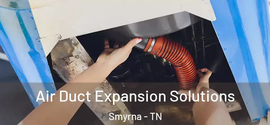  Air Duct Expansion Solutions Smyrna - TN
