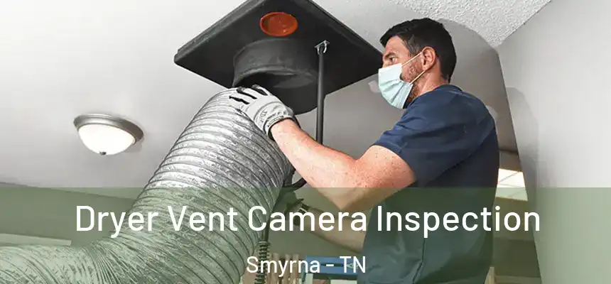  Dryer Vent Camera Inspection Smyrna - TN