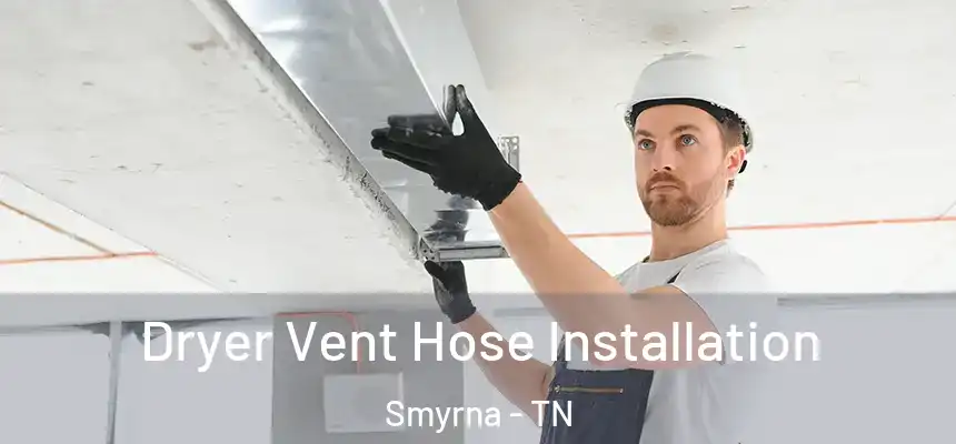 Dryer Vent Hose Installation Smyrna - TN