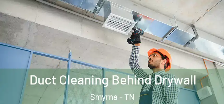  Duct Cleaning Behind Drywall Smyrna - TN