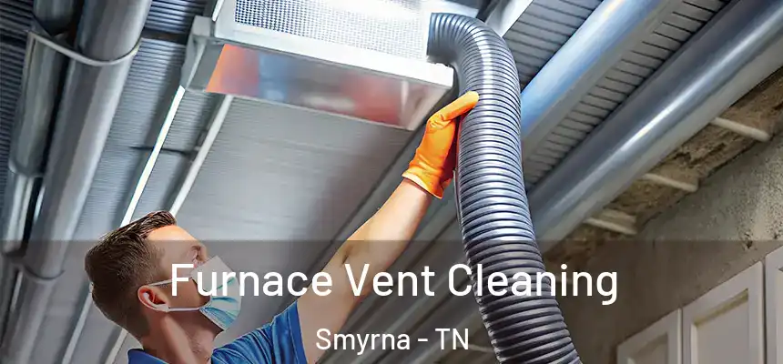  Furnace Vent Cleaning Smyrna - TN