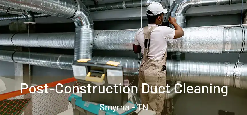  Post-Construction Duct Cleaning Smyrna - TN