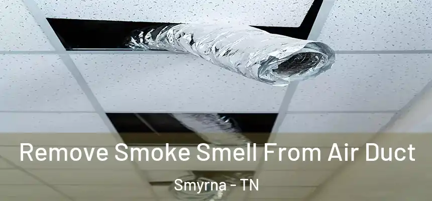 Remove Smoke Smell From Air Duct Smyrna - TN