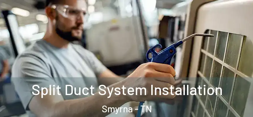 Split Duct System Installation Smyrna - TN
