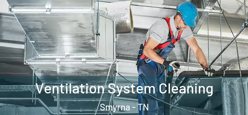 Ventilation System Cleaning Smyrna - TN