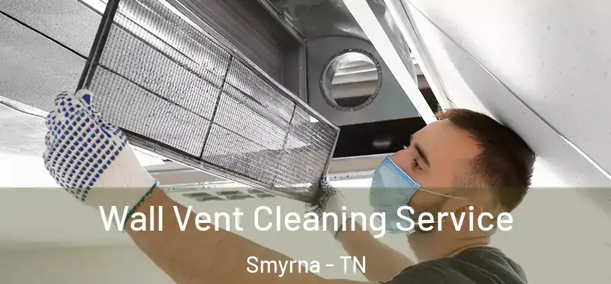  Wall Vent Cleaning Service Smyrna - TN